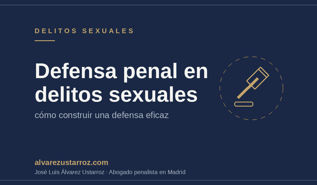 Abogado para la Defensa en Delitos Sexuales: Cómo Construir una Defensa Penal Eficaz ante una Acusación por Agresión Sexual