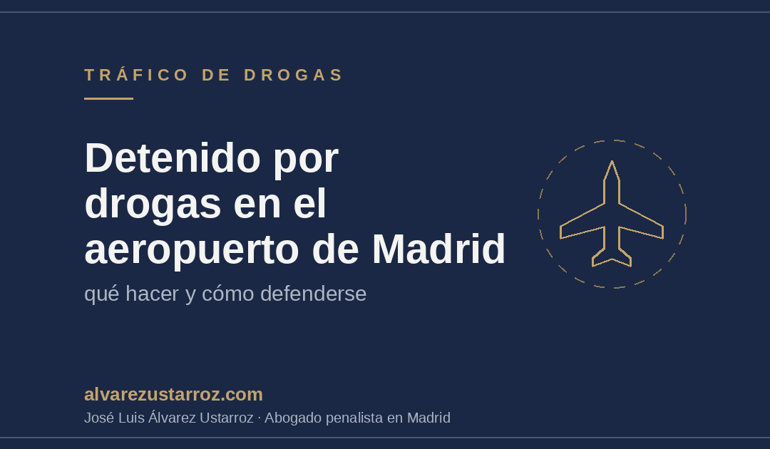 Detenido por drogas en el aeropuerto de Madrid (Barajas): abogado y qué hacer