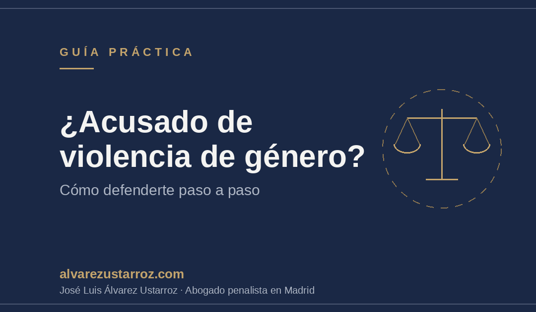 Cómo defenderse de una acusación de violencia de género: guía paso a paso
