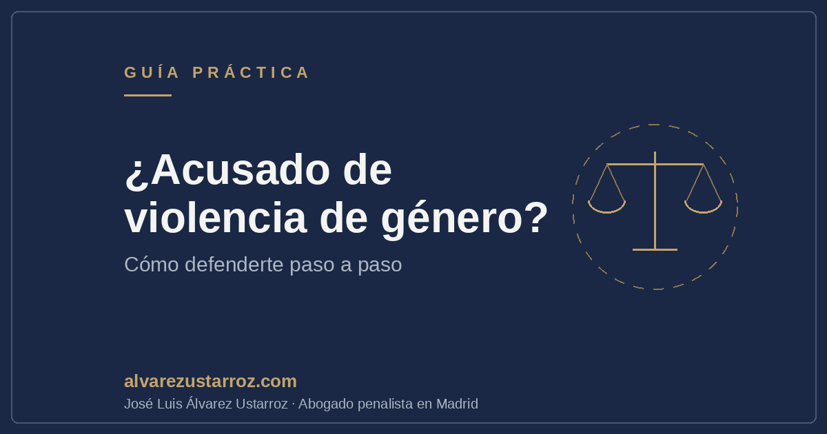 Cómo defenderse de una acusación de violencia de género: guía paso a paso